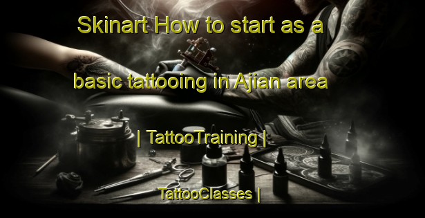 Skinart How to start as a basic tattooing in Ajian area | TattooTraining | TattooClasses | SkinartTraining-China